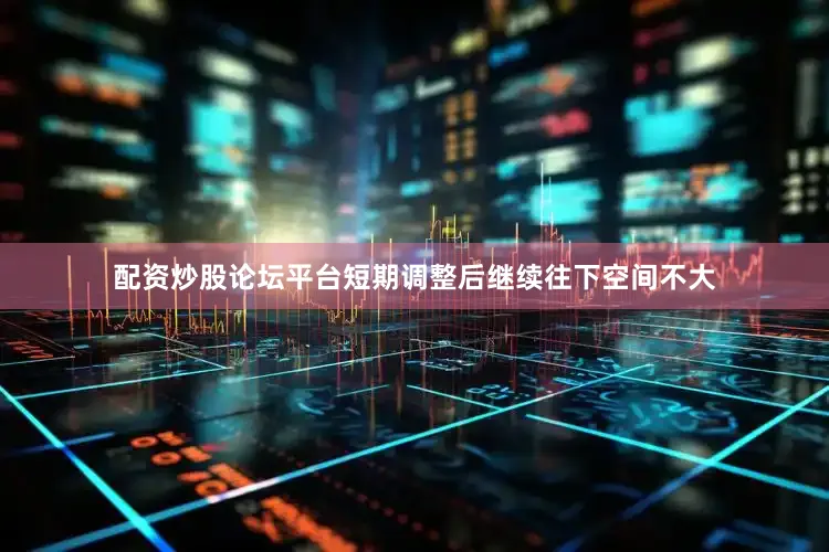 配资炒股论坛平台短期调整后继续往下空间不大