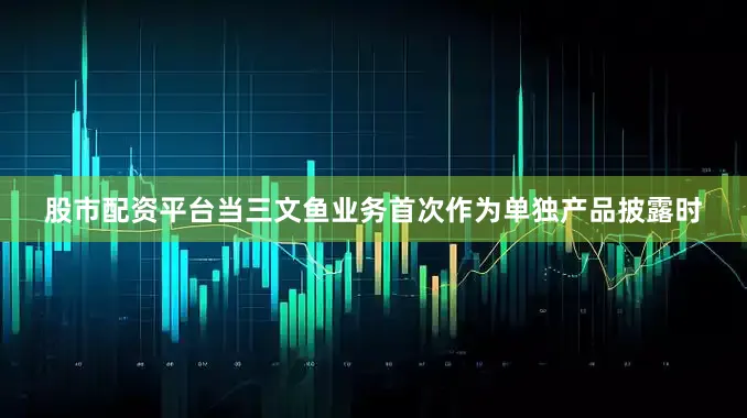 股市配资平台当三文鱼业务首次作为单独产品披露时
