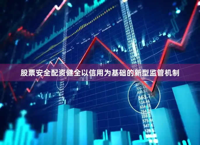 股票安全配资健全以信用为基础的新型监管机制
