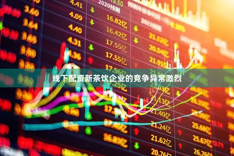 线下配资新茶饮企业的竞争异常激烈
