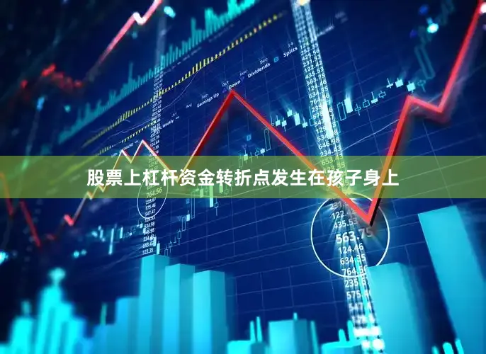 股票上杠杆资金转折点发生在孩子身上